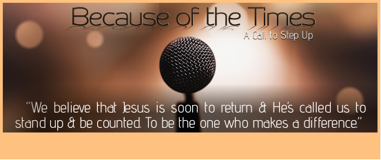 A Call to Step Up   “We believe that Jesus is soon to return & He’s called us to stand up & be counted. To be the one who makes a difference.”