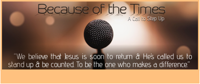 A Call to Step Up   “We believe that Jesus is soon to return & He’s called us to stand up & be counted. To be the one who makes a difference.”