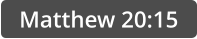 Matthew 20:15