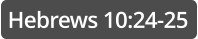 Hebrews 10:24-25