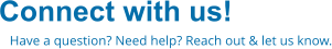 Connect with us! Have a question? Need help? Reach out & let us know.