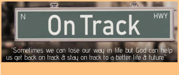 “Sometimes we can lose our way in life but God can help us get back on track & stay on track to a better life & future.”