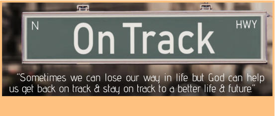 “Sometimes we can lose our way in life but God can help us get back on track & stay on track to a better life & future.”