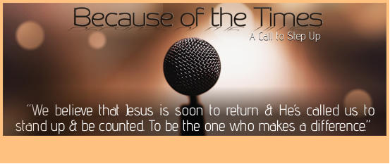 A Call to Step Up   “We believe that Jesus is soon to return & He’s called us to stand up & be counted. To be the one who makes a difference.”